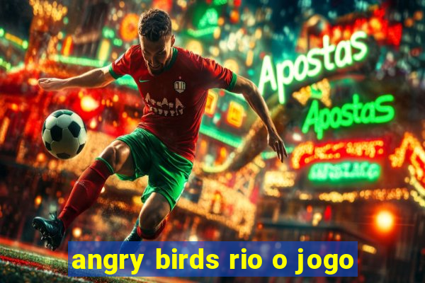 angry birds rio o jogo